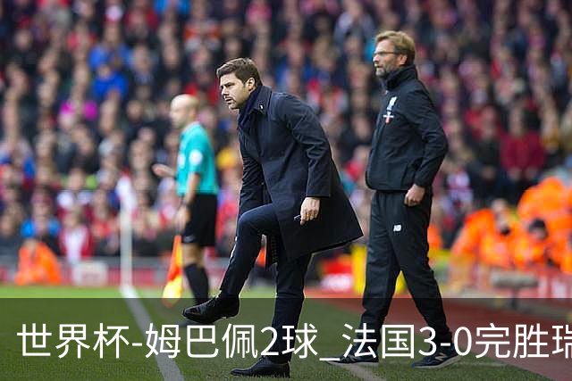 世界杯-姆巴佩2球 法国3-0完胜瑞典将战巴拉圭