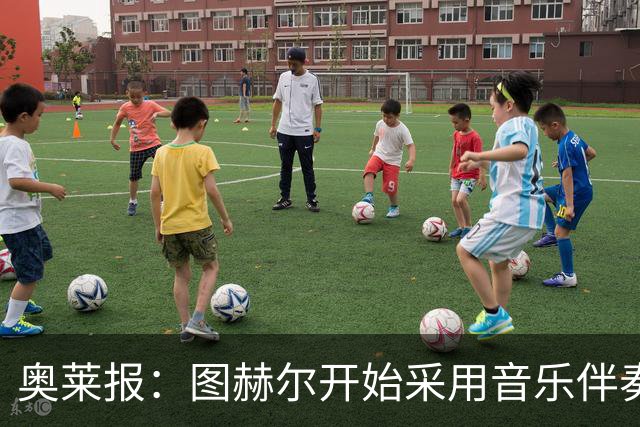 奥莱报：图赫尔开始采用音乐伴奏训练，为球队营造气氛并激发斗志