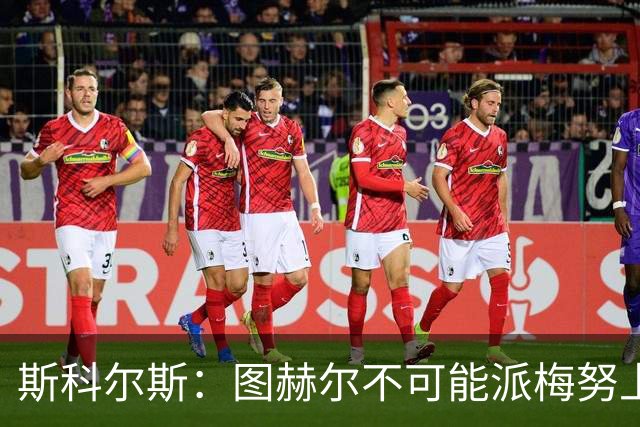 斯科尔斯：图赫尔不可能派梅努上场，他现在成了典型的英格兰教练