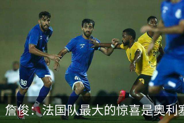 詹俊：法国队最大的惊喜是奥利塞，他完全有可能破贝利的助攻纪录