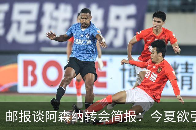 邮报谈阿森纳转会简报：今夏欲引援4至5人，巴尔科拉、罗杰斯在列